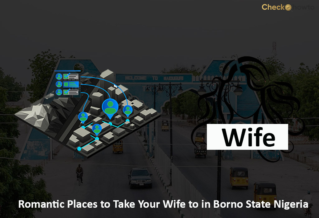 Romantic Places to Take Your Wife to in Borno State Nigeria