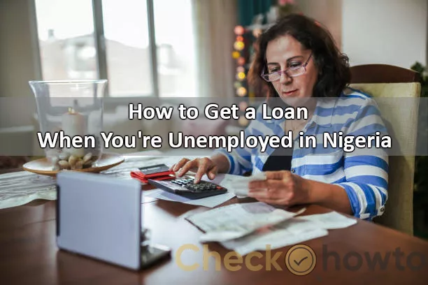 How to Get a Loan When You're Unemployed in Nigeria