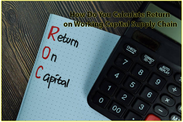 How Do You Calculate Return on Working Capital Supply Chain?